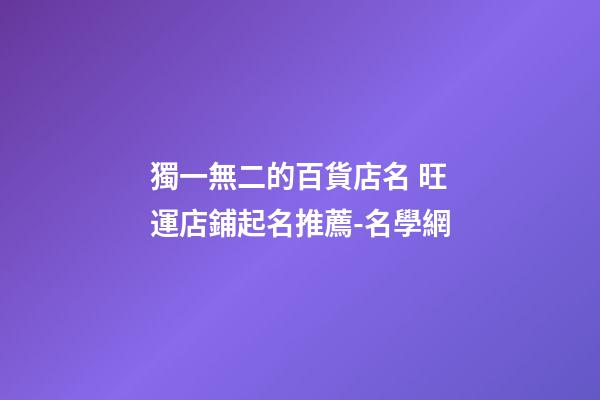 獨一無二的百貨店名 旺運店鋪起名推薦-名學網-第1張-店鋪起名-玄機派